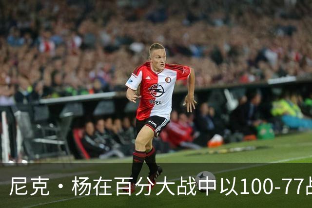 尼克·杨在百分大战中以100-77战胜白晶，强调复出准备