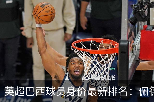 英超巴西球员身价最新排名：佩德罗领衔破亿